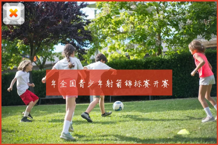 年全国青少年射箭锦标赛开赛