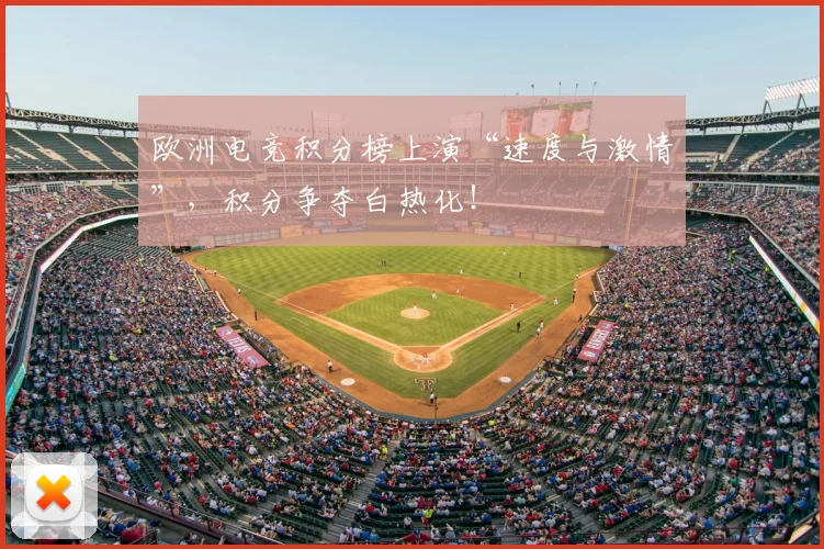 欧洲电竞积分榜上演“速度与激情”，积分争夺白热化！